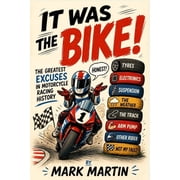 It Was the Bike! The Greatest Excuses in Motorcycle Racing History, A Funny Gift for Fans of Motorbike Grand Prix, Supe, Paperback