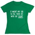 thumbnail image 1 of It Wasn't My Job To Fill Your Life With Joy Today Sarcastic Humor Novelty Funny Women's Casual Tees, 1 of 3
