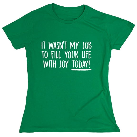 It Wasn't My Job To Fill Your Life With Joy Today Sarcastic Humor Novelty Funny Women's Casual Tees