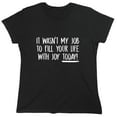 thumbnail image 1 of It Wasn't My Job To Fill Your Life With Joy Today Sarcastic Humor Novelty Funny Women's Casual Tees, 1 of 3