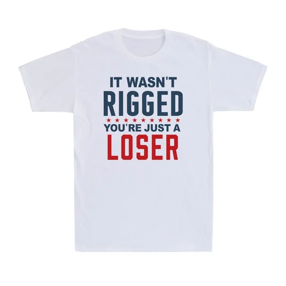 It Wasn't Rigged You're Just A Loser Funny Saying Novelty Unisex T-Shirt