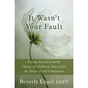It Wasn't Your Fault : Freeing Yourself from the Shame of Childhood Abuse with the Power of Self-Compassion (Paperback)