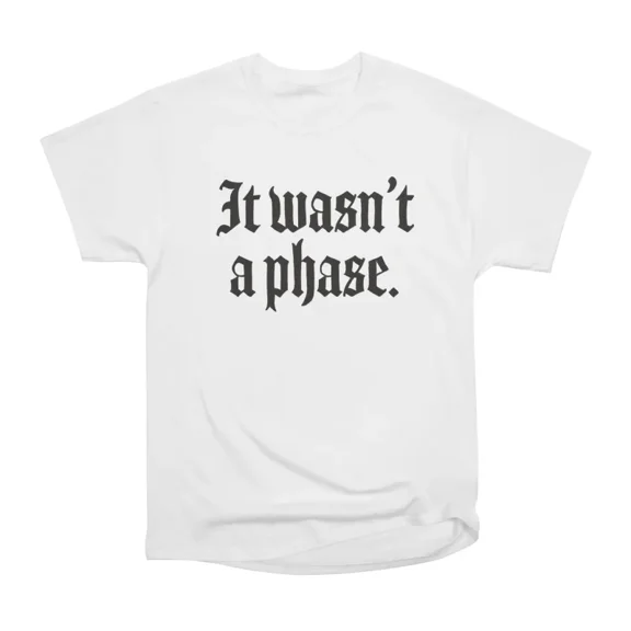 It Wasnt A Phase Typography Design Black T-Shirt Tee Gift For Him Merch For Her Apparel Fo