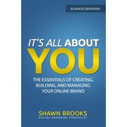 It's All about You The Essentials of Creating, Building, and Managing Your Online Brand, Paperback