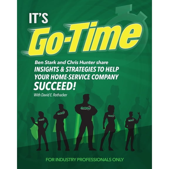It's Go-Time: Ben Stark and Chris Hunter Share Insights & Strategies to Help Your Home-Service Company Succeed!, (Paperback)