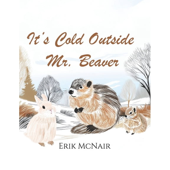 It's Cold Outside Mr. Beaver!: From The Many Adventures of Mr. Beaver, (Paperback)