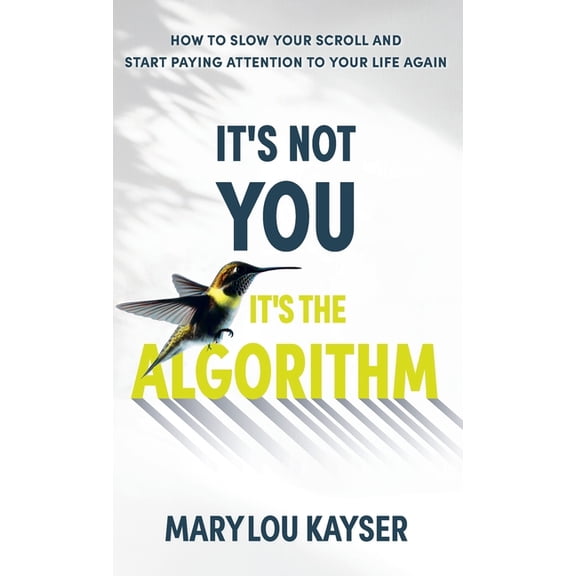 It's Not You, It's the Algorithm: How to Slow Your Scroll and Start Paying Attention to Your Life Again, (Hardcover)