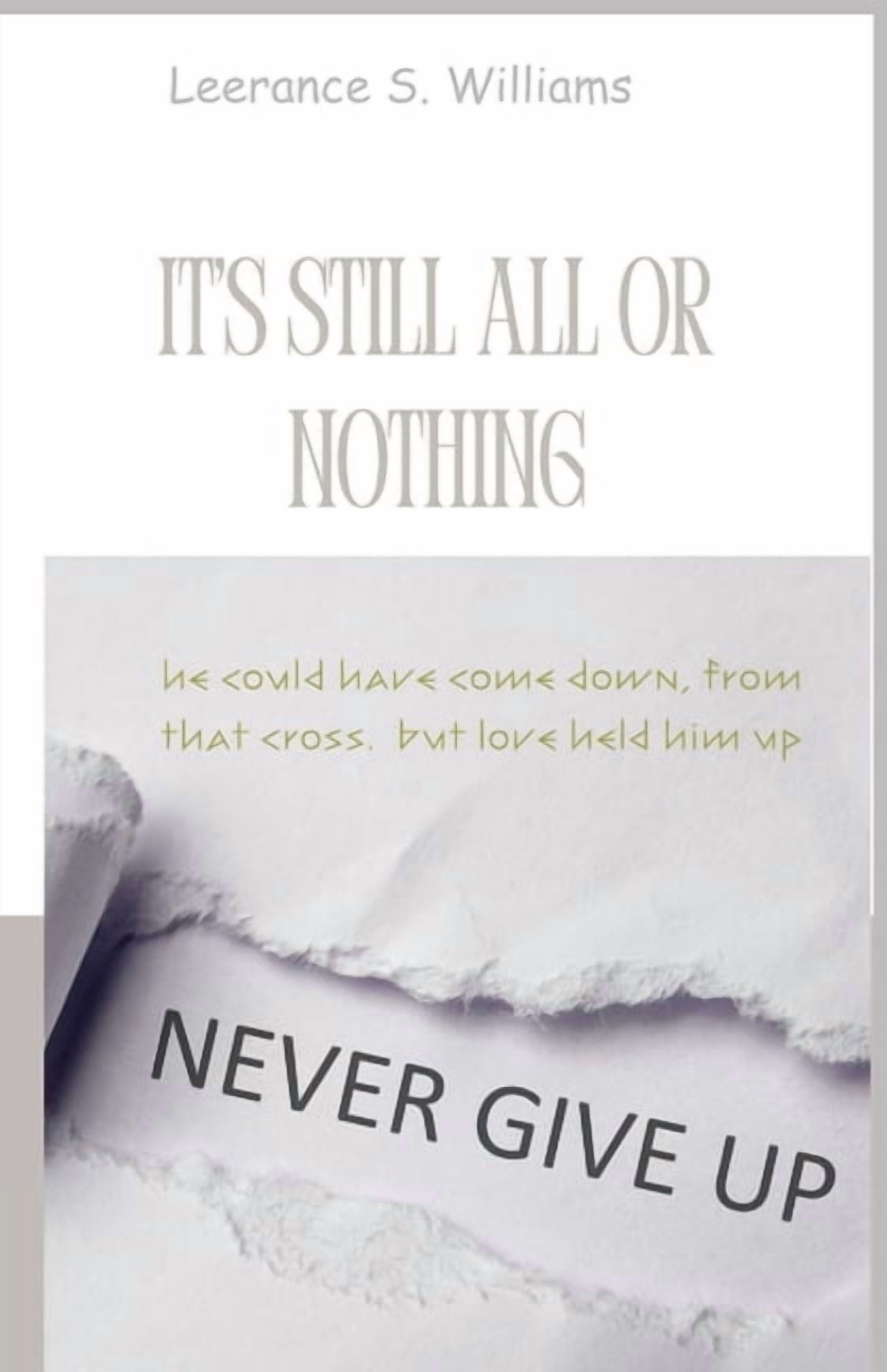 It's Still All Or Nothing: He could have come down but love, love held him up., (Paperback)