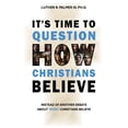 thumbnail image 1 of It's Time to Question HOW Christians Believe: Instead of Another Debate about What Christians Believe, (Paperback), 1 of 1