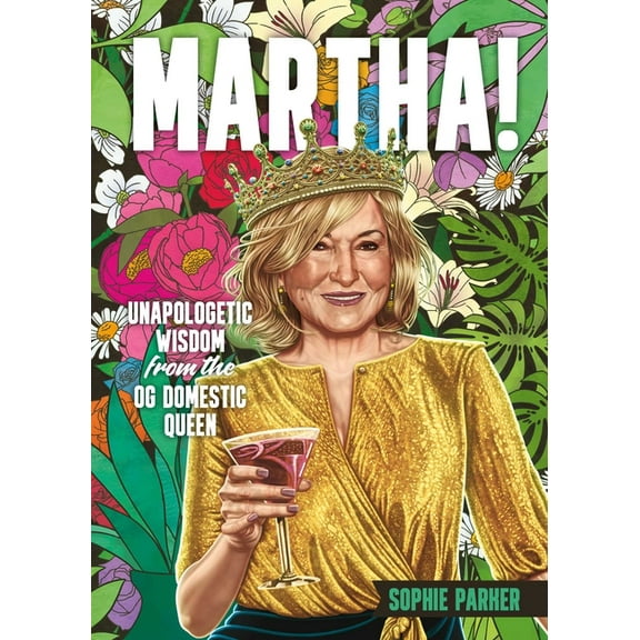 Martha!: Unapologetic Wisdom from the Og Domestic Queen, (Hardcover)