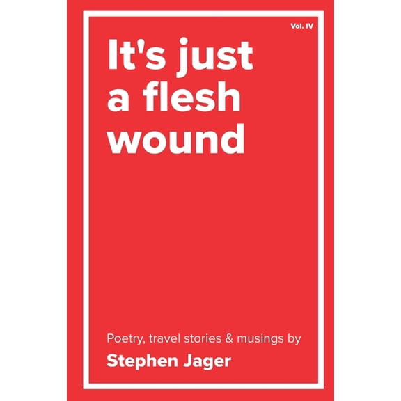It's just a Flesh Wound: The poetry of Stephen Jager, (Paperback)