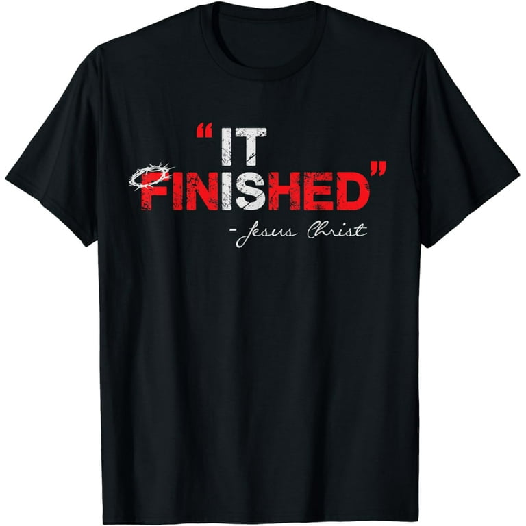 It's Finished Jesus Christ T Shirt