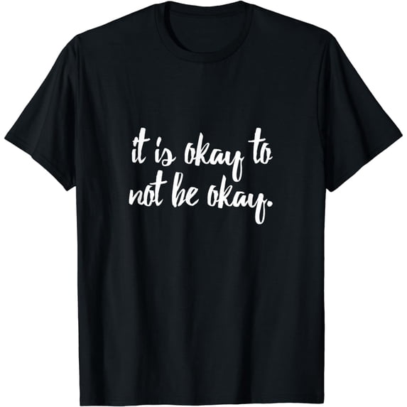 It is Okay to Not Be Okay T-Shirt