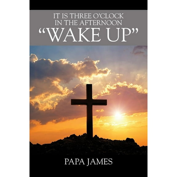 It is Three O'Clock in the Afternoon "WAKE UP", (Paperback)