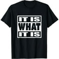 thumbnail image 1 of It is What It is Man Woman Funny Gift 113 T-Shirt, 1 of 3