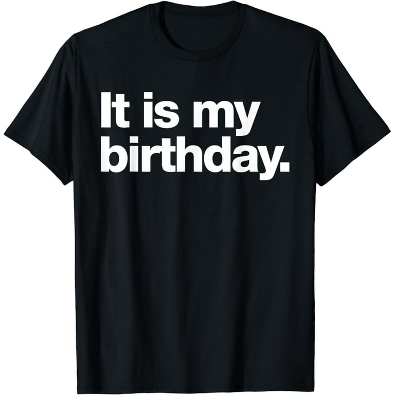 It is my birthday Funny dry humour deadpan T-Shirt