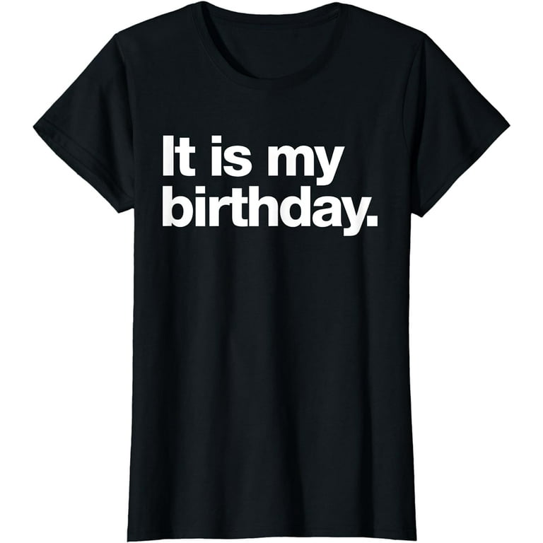 It Is My Birthday | Funny Dry Humour T-Shirt It Is My Birthday | Funny Dry Humour T-Shirt