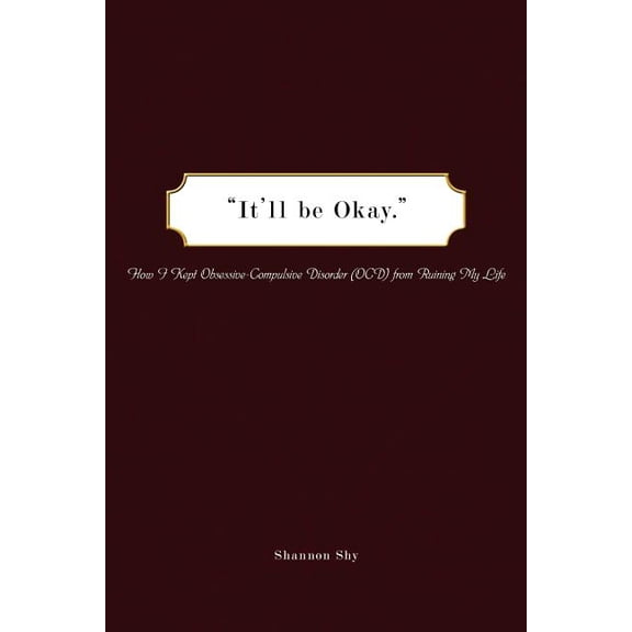 It'll Be Okay: How I Kept Obsessive-Compulsive Disorder (Ocd) from Ruining My Life, (Paperback)