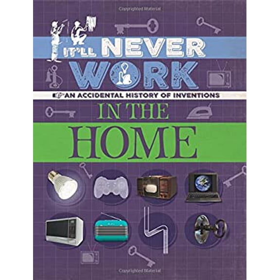 Pre-Owned It'll Never Work: in the Home : An Accidental History of Inventions (Hardcover) 9781445150314