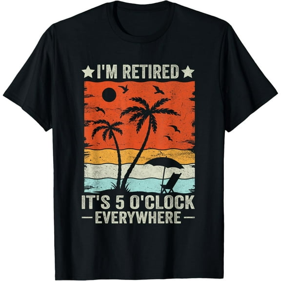 It's 5 O'Clock Everywhere I'm Retired summer Retirement T-Shirt