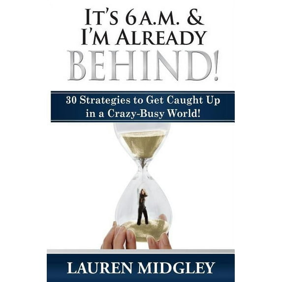 It's 6 a.m. and I'm Already Behind: 30 Strategies to Get Caught Up in a Crazy-Busy World (Paperback)