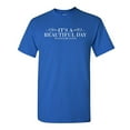 thumbnail image 1 of It's A Beautiful Day Sarcastic Humor Graphic Tees Gift For Mens Novelty Funny T Shirt, 1 of 5