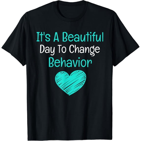 It's A Beautiful Day To Change Behavior - Behavior Analyst T-Shirt