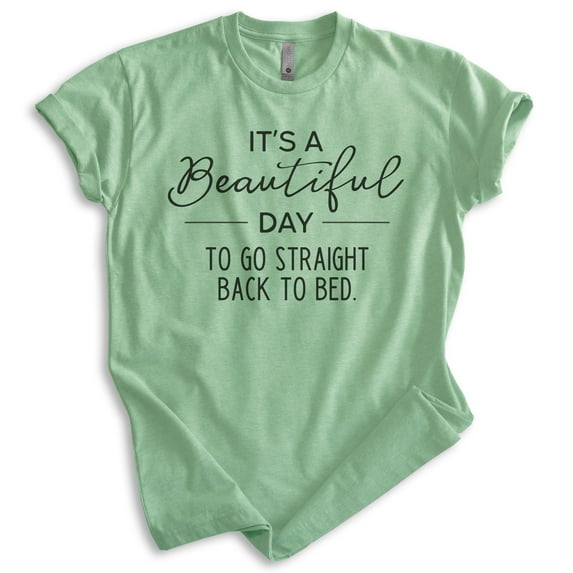 It's A Beautiful Day To Go Straight Back To Bed Shirt, Unisex Women's Men's Shirt, Lazy Sleepy Sleep Shirt, Heather Apple Green, Small