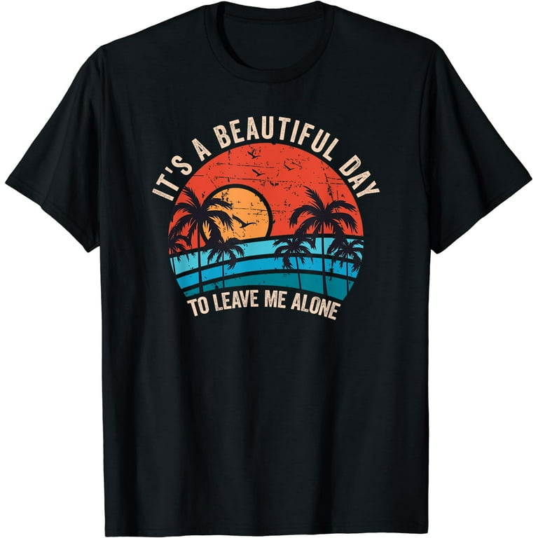 It s A Beautiful Day To Leave Me Alone Funny Anti Social T Shirt Walmart