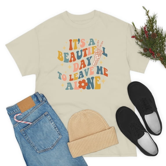It's A Beautiful Day To Leave Me Alone, Funny Saying, Skeleton Shirt, Wifey Mother Girlfriend Mom Tee, Unisex Mens Womens Shirt