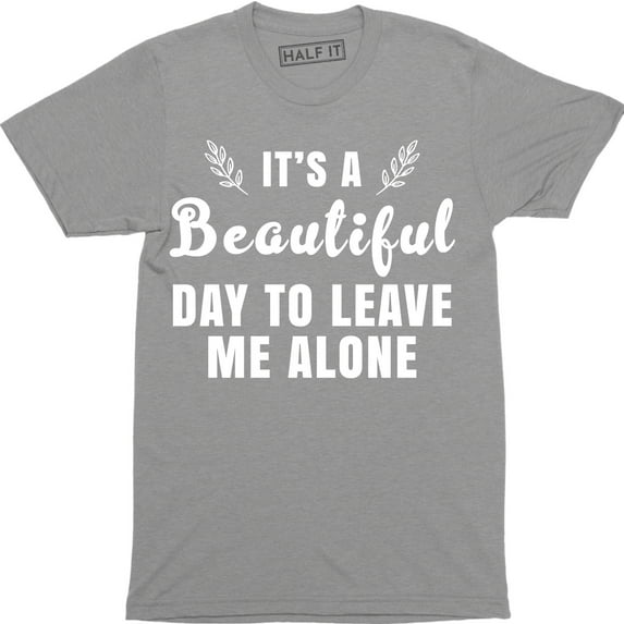 It's A Beautiful Day To Leave Me Alone Slogan Rude Sass Funny Gift Men's T-Shirt