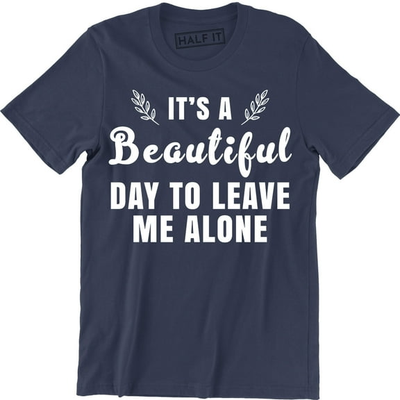 It's A Beautiful Day To Leave Me Alone Slogan Rude Sass Funny Gift Men's T-Shirt