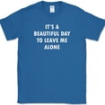 thumbnail image 1 of It's A Beautiful Day To Leave Me Alone T-Shirt Funny Sarcastic humor Novelty Tee - Royal Blue, L, 1 of 1