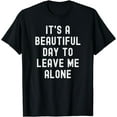 thumbnail image 1 of It's A Beautiful Day To Leave Me Alone T-Shirt, 1 of 4