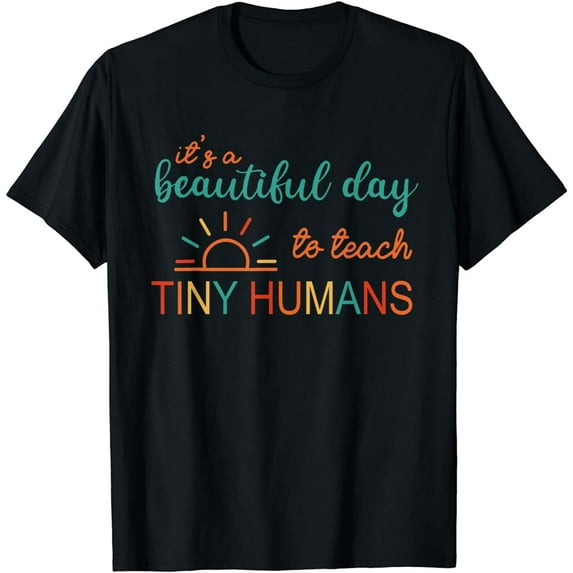 It's A Beautiful Day To Teach Tiny Humans T-Shirt