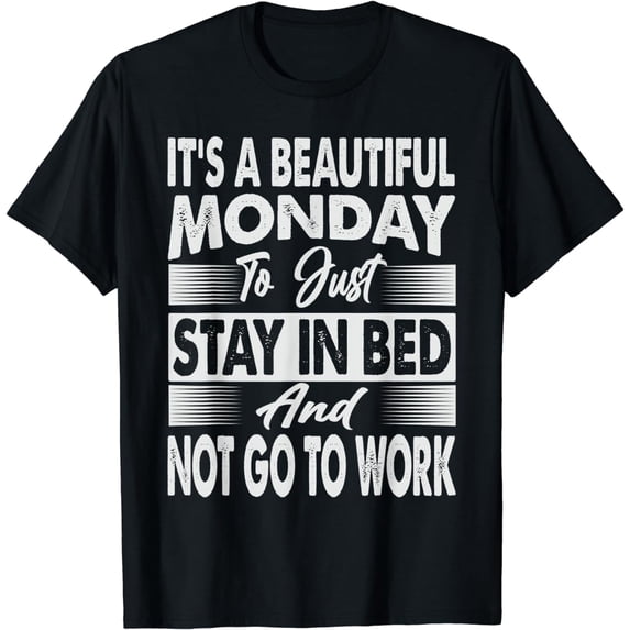 It's A Beautiful Monday To Just Stay In Bed - Funny T-Shirt