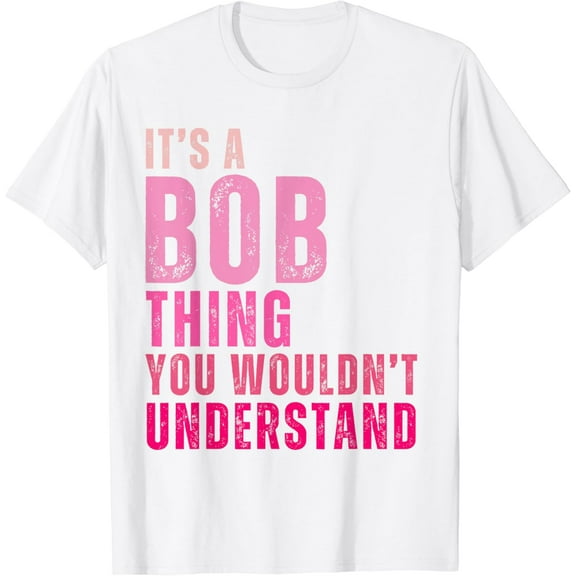 It's A Bob Thing You Wouldn't Understand Bob T-Shirt100% cotton