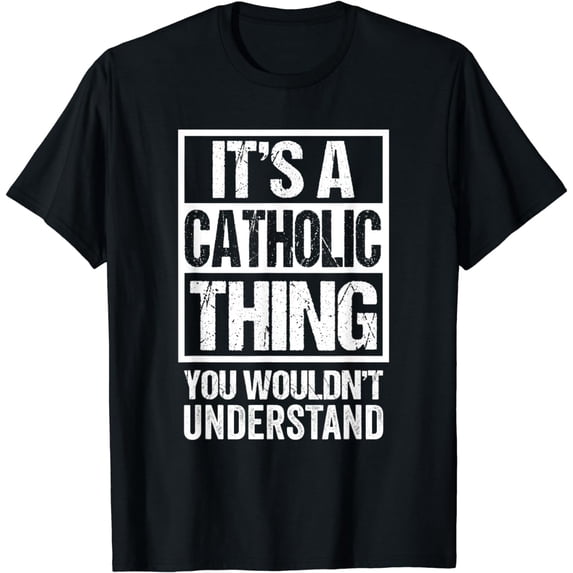 It's A Catholic Thing You Wouldn't Understand Religion T-Shirt
