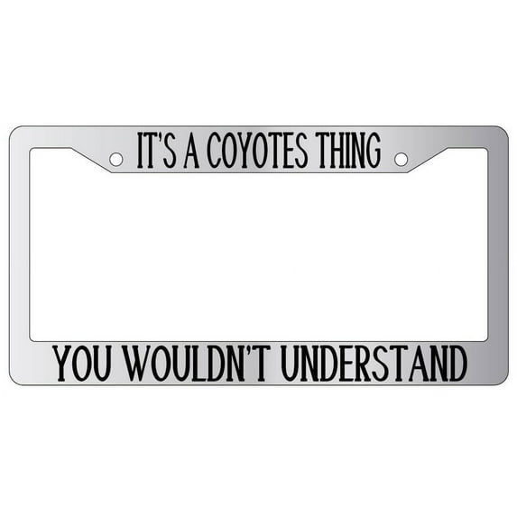 It's A Coyotes Thing You Wouldn't Understand Chrome Plastic License Plate Frame