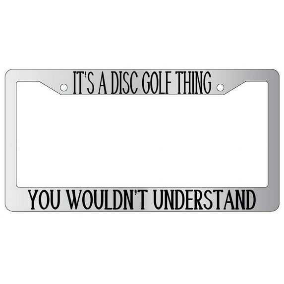 It's A Disc Golf Thing You Wouldn't Understand Chrome Plastic License Plate Frame