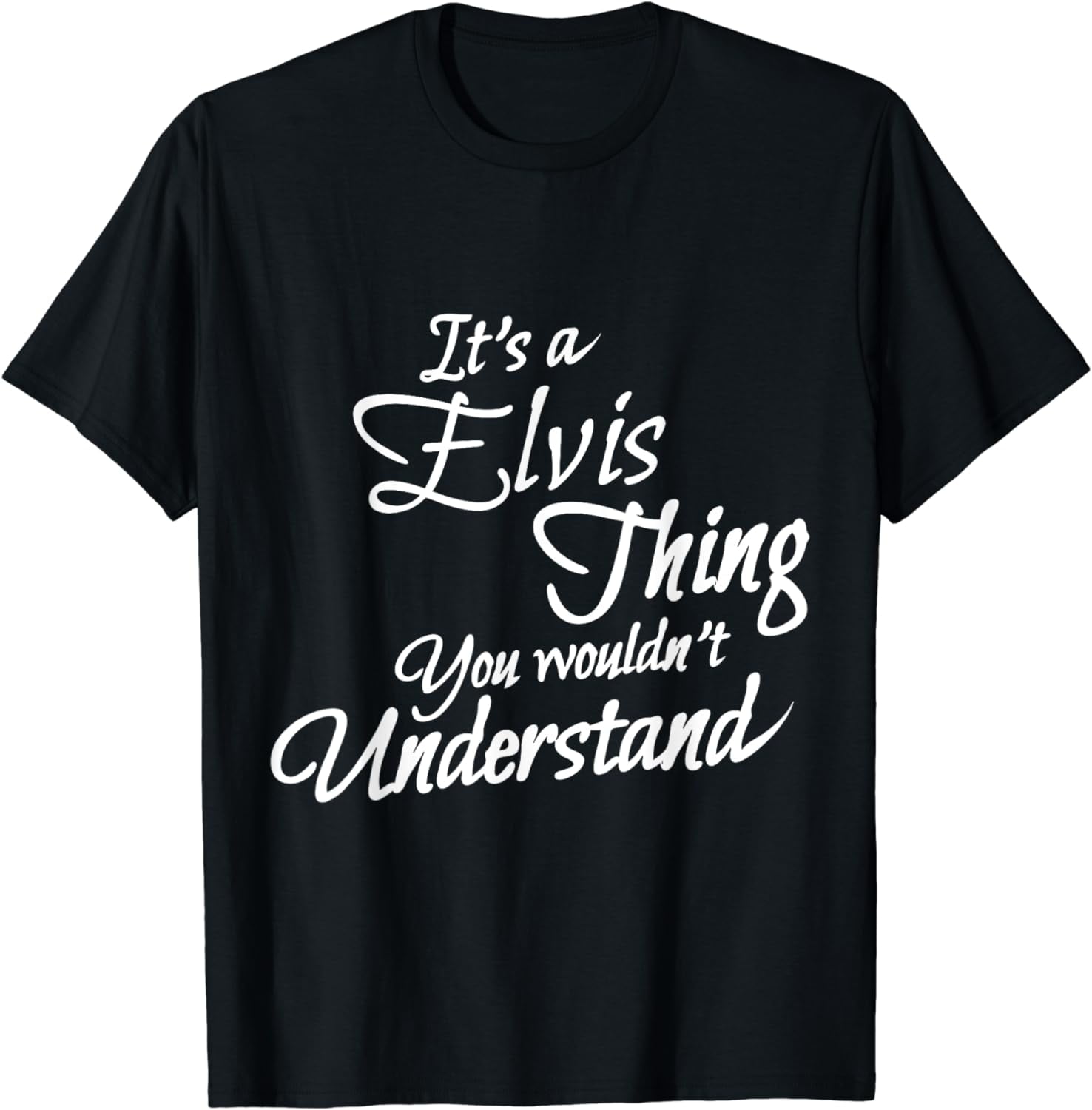 It's A Elvis Thing, You Wouldn't Understand T-Shirt It's A Elvis Thing, You Wouldn't Understand T-Shirt