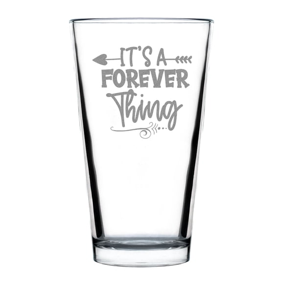 It's A Forever Thing Pint Glass, Hand Engraved 16oz Standard Etched Drinkware, Unique Gifts, Couples Gift, Personalized Keepsake