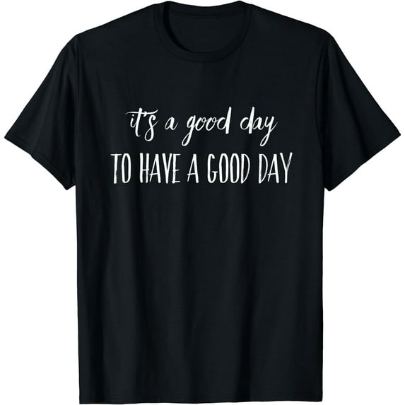 It's A Good Day To Have A Good Day T-Shirt Black 4X-Large