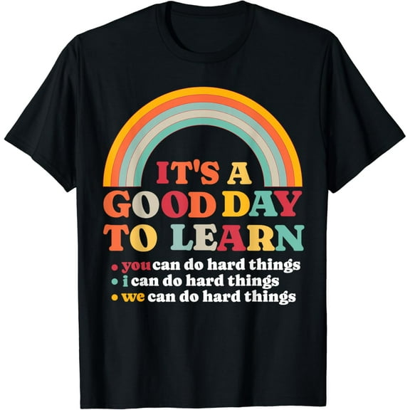 It's A Good Day To Learn I You We Can Do Hard Things Teacher T-Shirt