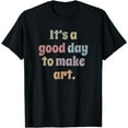 thumbnail image 1 of It's A Good Day To Make Art Artist Painter Teacher Painting T-Shirt, 1 of 4