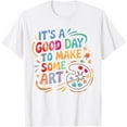 thumbnail image 1 of It's A Good Day To Make Some Art Artist Drawing Teacher Tees T-Shirt, 1 of 6