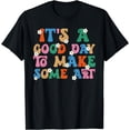 thumbnail image 1 of It's A Good Day To Make Some Art Artists Arts Teacher T-Shirt, 1 of 4