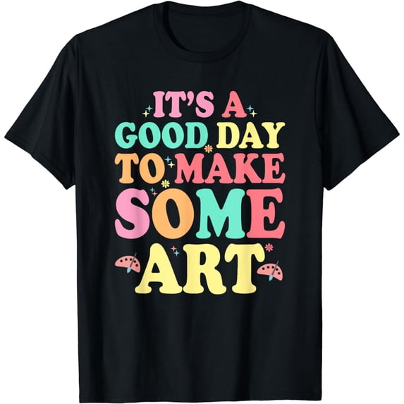 It's A Good Day To Make Some Art, Cool Artist Art Teacher T-Shirt