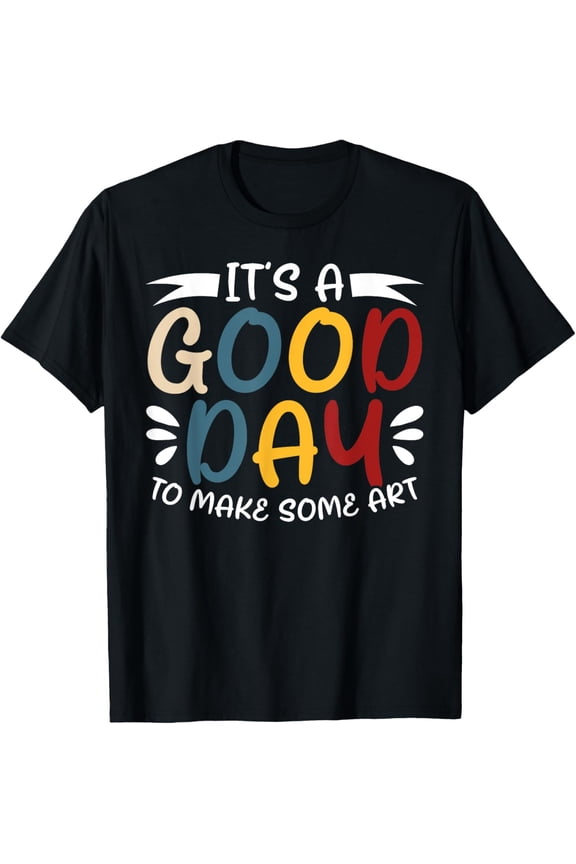 It's A Good Day To Make Some Art Gallery Exhibition T-Shirt