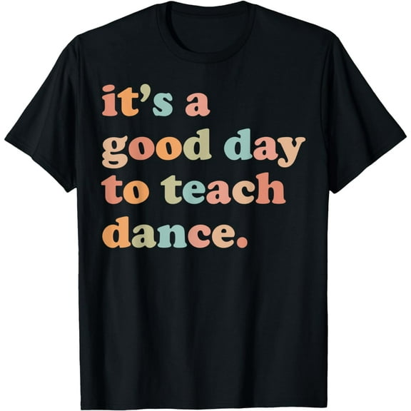 It's A Good Day To Teach Dance Funny Dance, Teacher T-Shirt mens t hirt men，black，women，misfits，journey ，boys